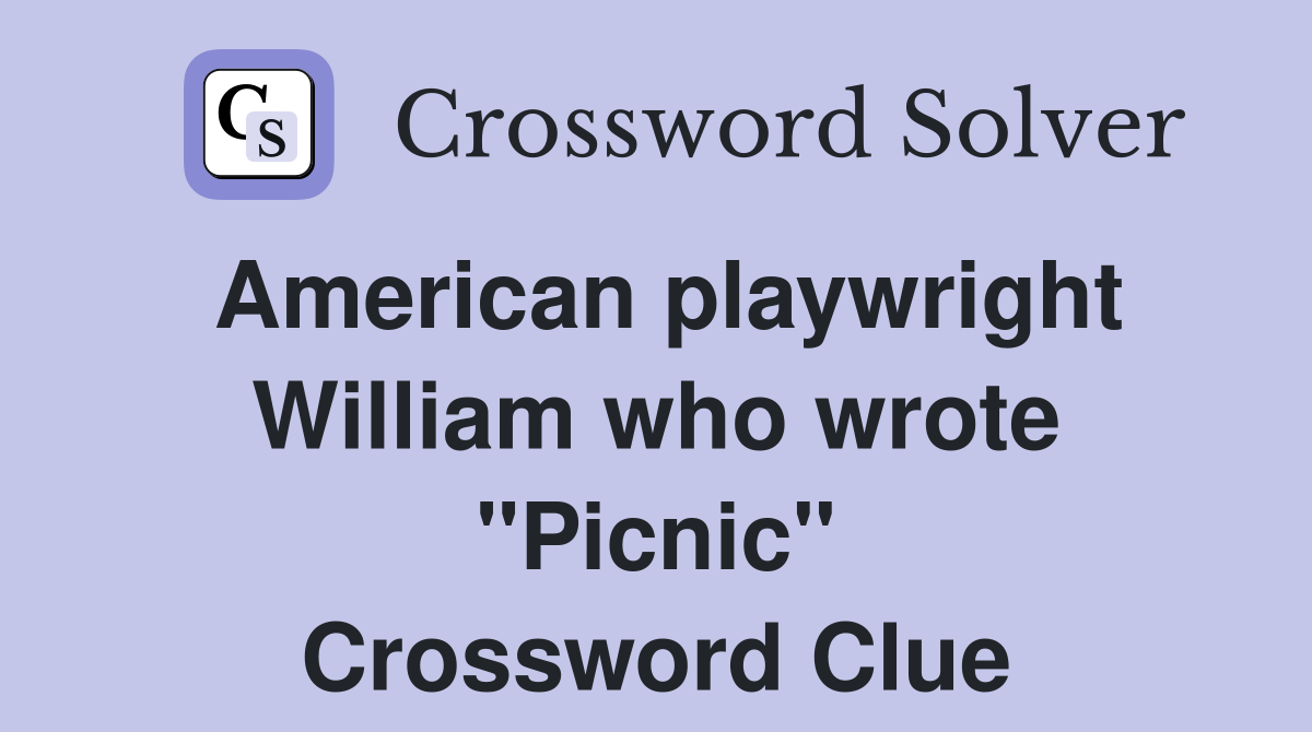 American playwright William who wrote "Picnic" Crossword Clue