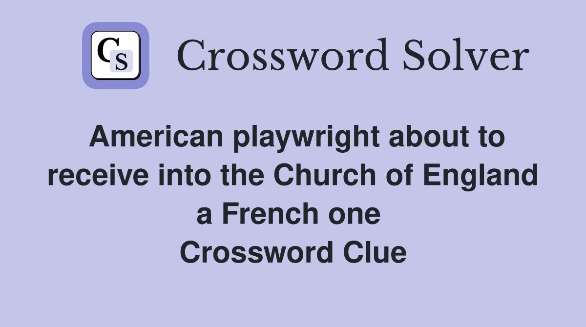 American playwright about to receive into the Church of England a French one  Crossword Clue