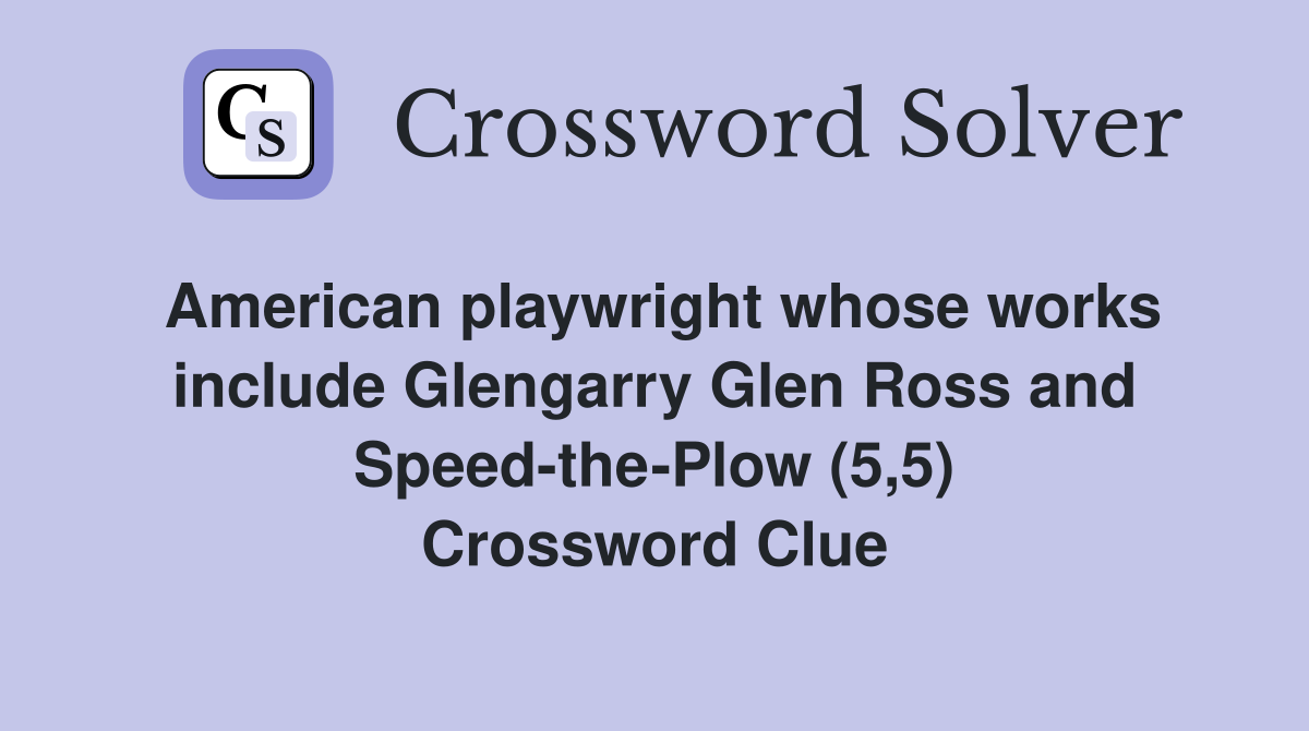American playwright whose works include Glengarry Glen Ross and Speed-the-Plow (5,5) Crossword Clue
