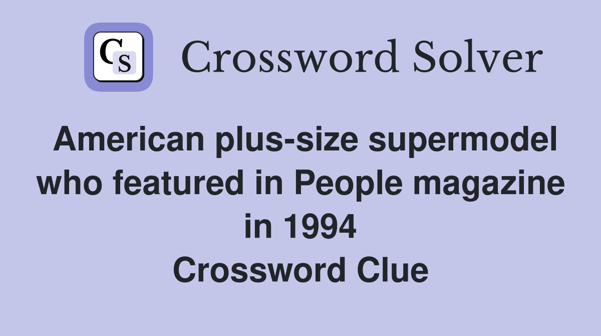 American plus-size supermodel who featured in People magazine in 1994 Crossword Clue