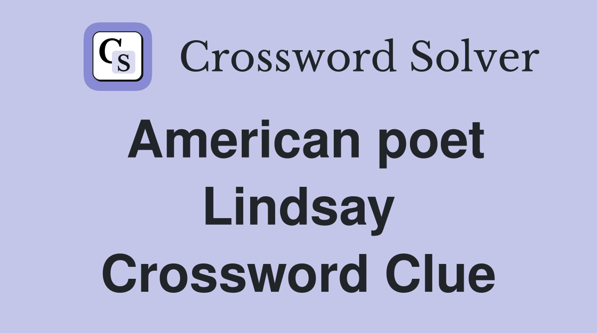 American poet Lindsay Crossword Clue