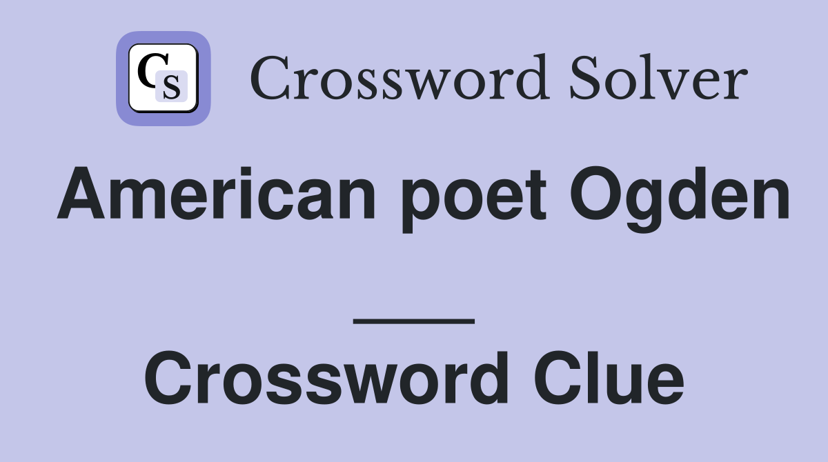 American poet Ogden ___ Crossword Clue