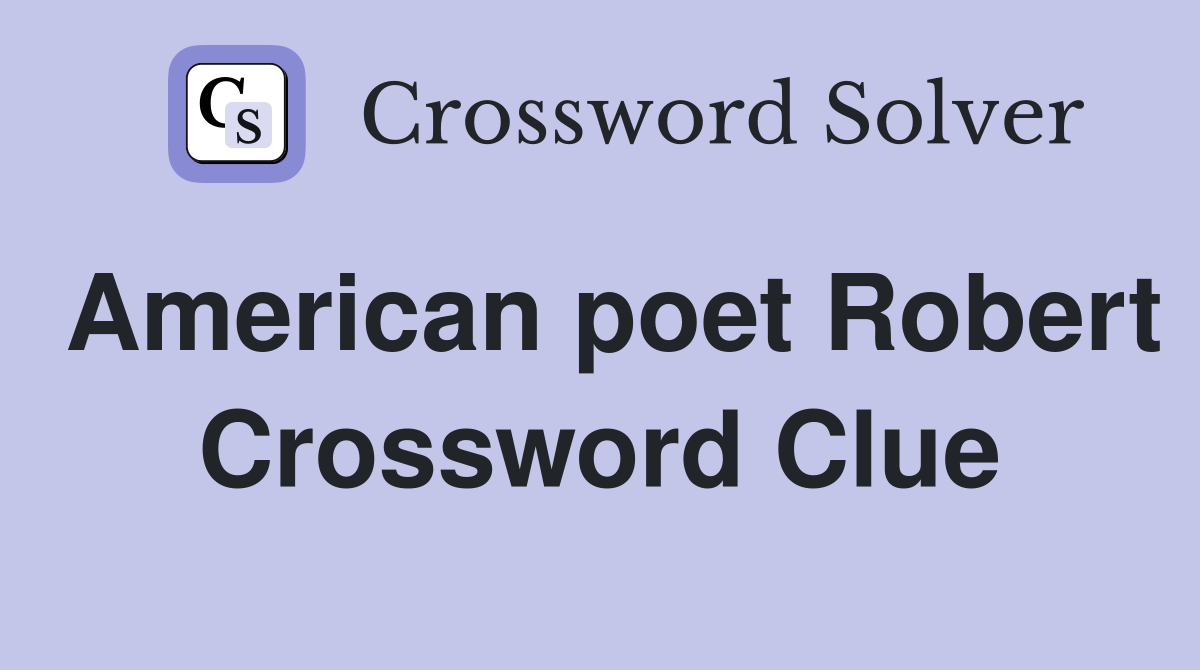 American poet Robert Crossword Clue