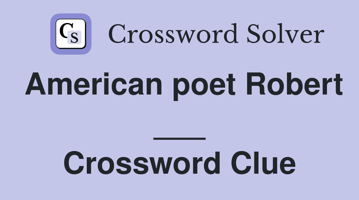 American poet Robert ___ Crossword Clue