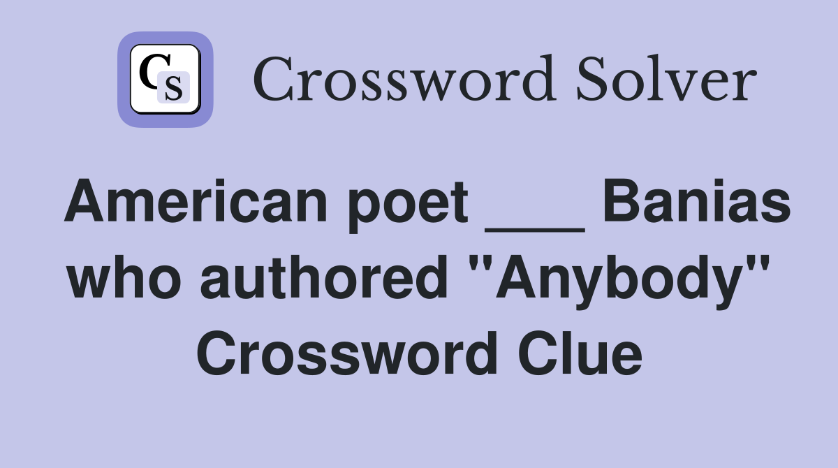 American poet ___ Banias who authored "Anybody" Crossword Clue