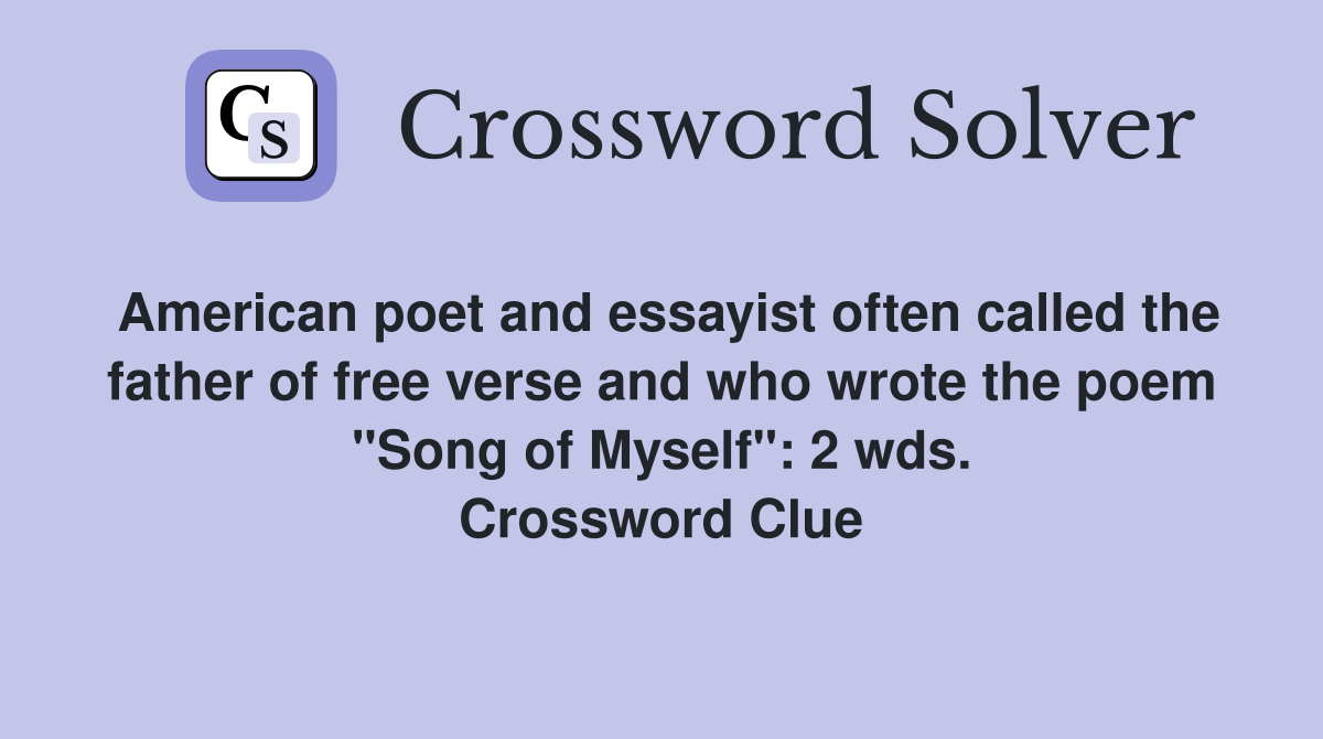 American poet and essayist often called the father of free verse and who wrote the poem "Song of Myself": 2 wds. Crossword Clue