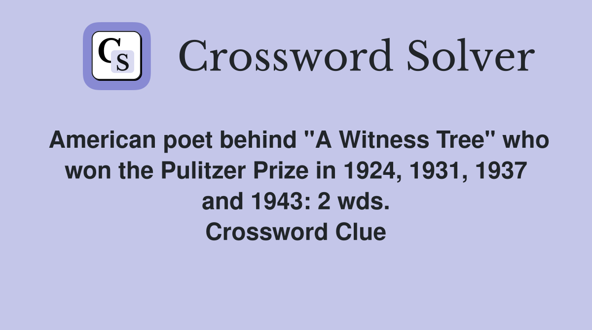 American poet behind "A Witness Tree" who won the Pulitzer Prize in 1924, 1931, 1937 and 1943: 2 wds. Crossword Clue