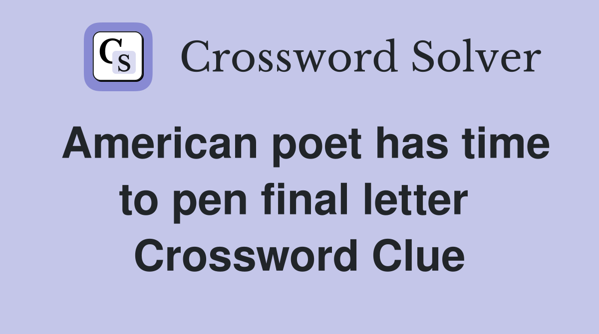 American poet has time to pen final letter  Crossword Clue