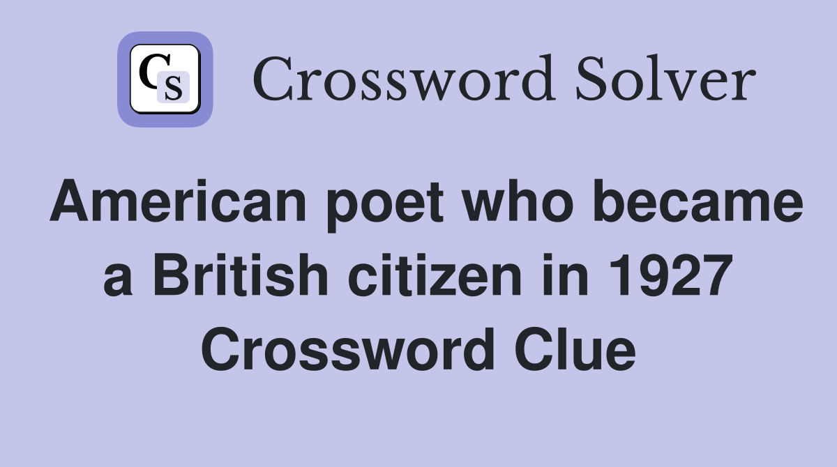 American poet who became a British citizen in 1927 Crossword Clue