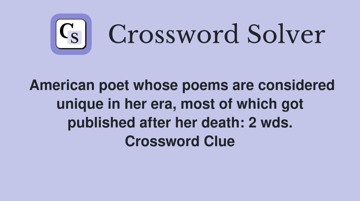 American poet whose poems are considered unique in her era, most of which got published after her death: 2 wds. Crossword Clue