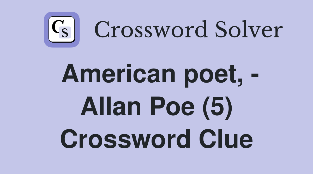 American poet, - Allan Poe (5) Crossword Clue