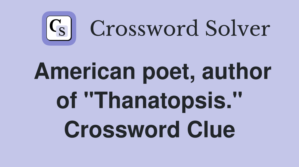 American poet, author of "Thanatopsis." Crossword Clue