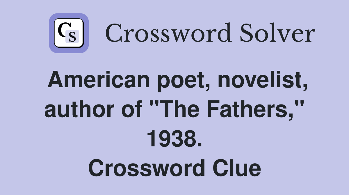 American poet, novelist, author of "The Fathers," 1938. Crossword Clue