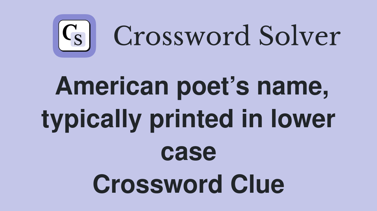 American poet’s name, typically printed in lower case Crossword Clue