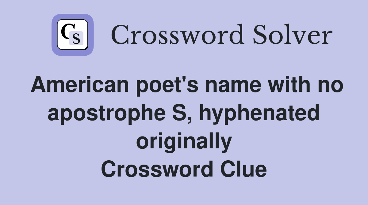 American poet's name with no apostrophe S, hyphenated originally Crossword Clue