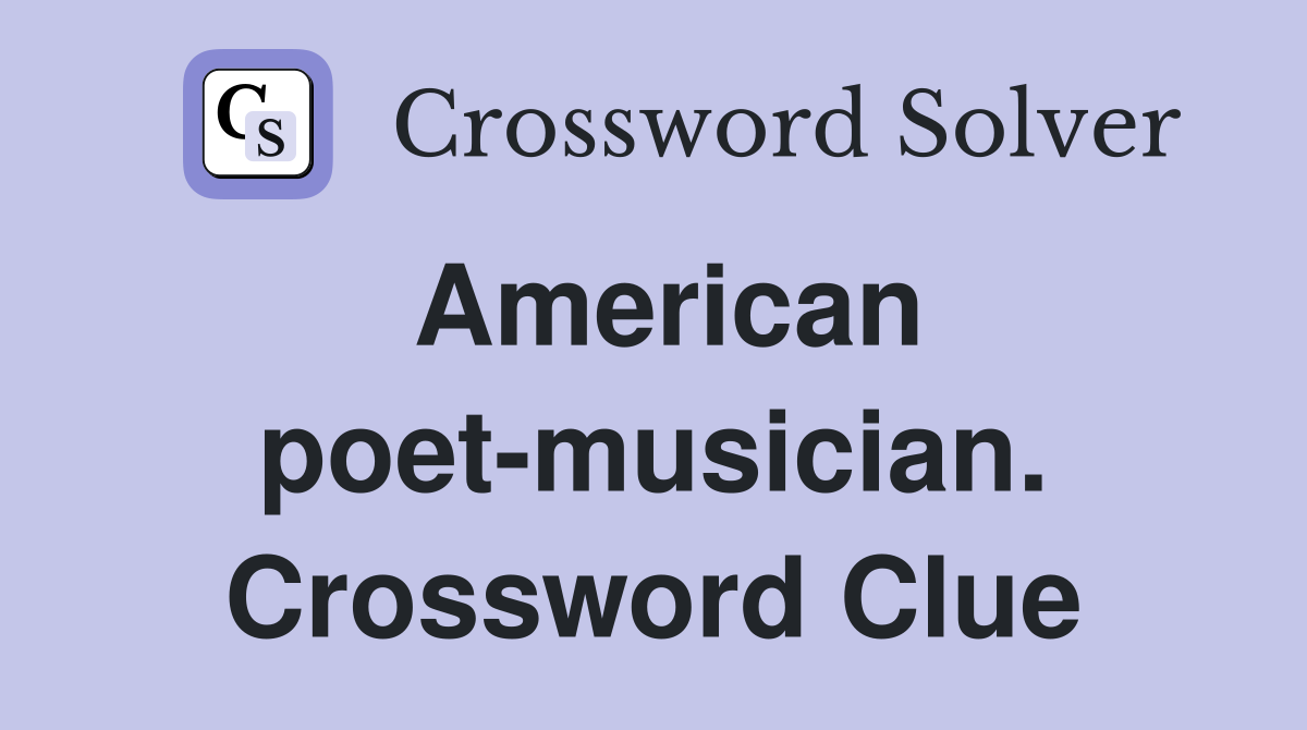 American poet-musician. Crossword Clue