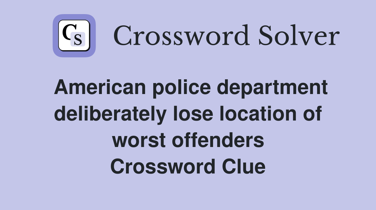 American police department deliberately lose location of worst offenders Crossword Clue