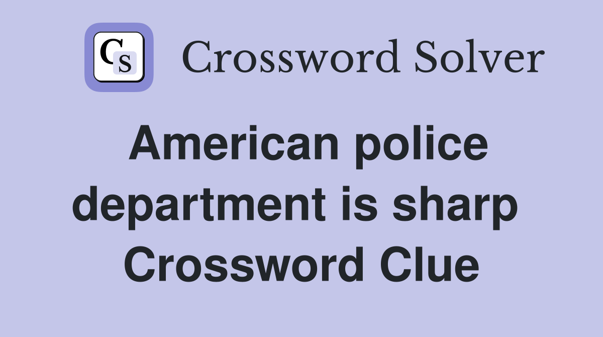 American police department is sharp  Crossword Clue