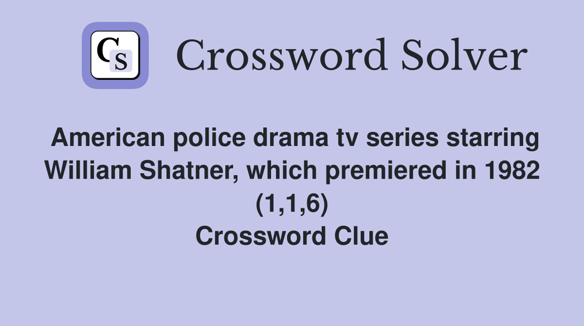American police drama tv series starring William Shatner, which premiered in 1982 (1,1,6) Crossword Clue