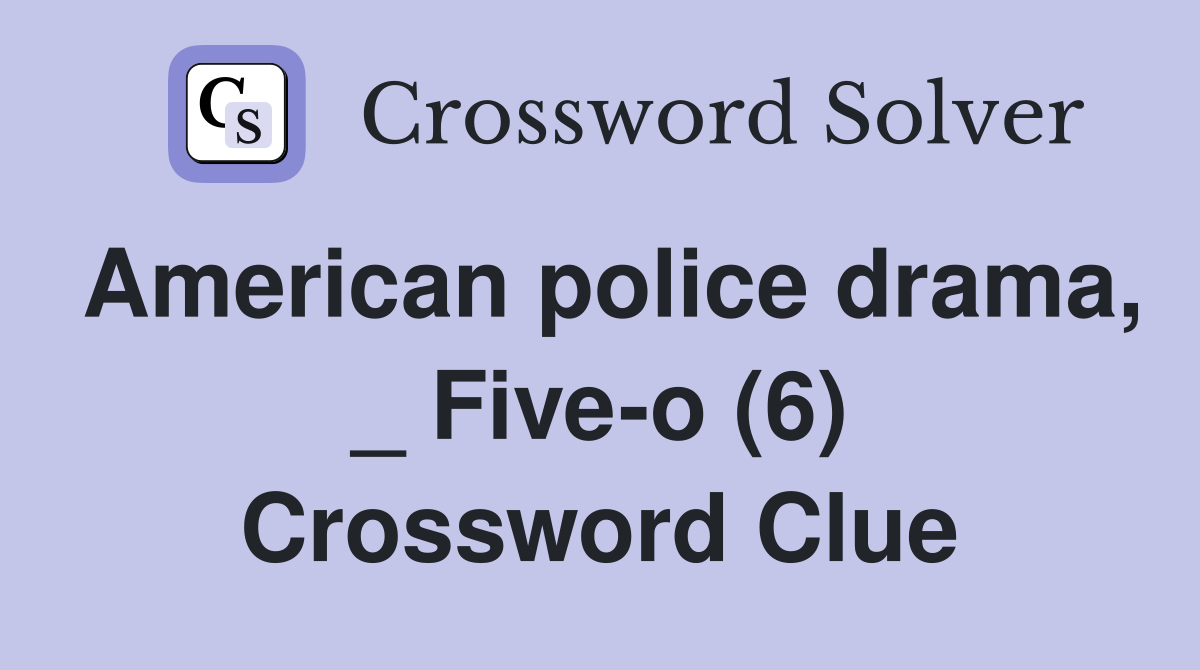 American police drama, _ Five-o (6) Crossword Clue