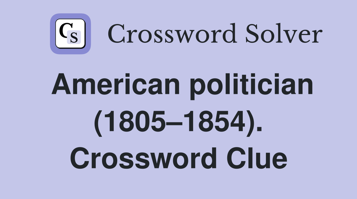 American politician (1805–1854). Crossword Clue