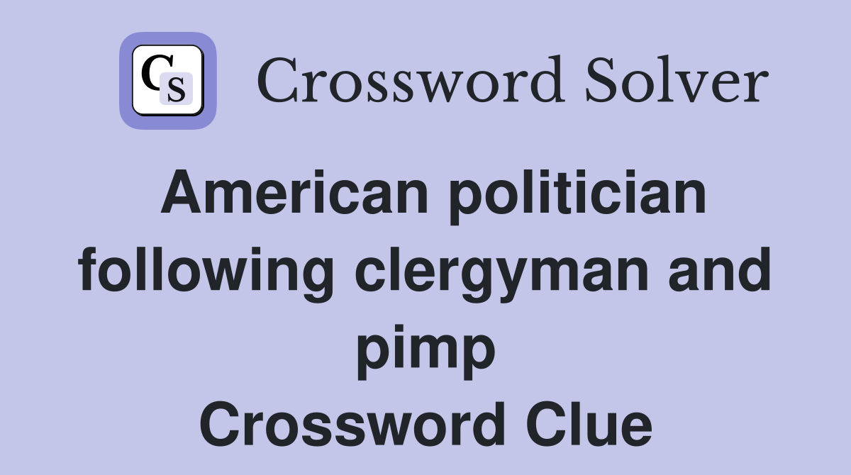 American politician following clergyman and pimp Crossword Clue