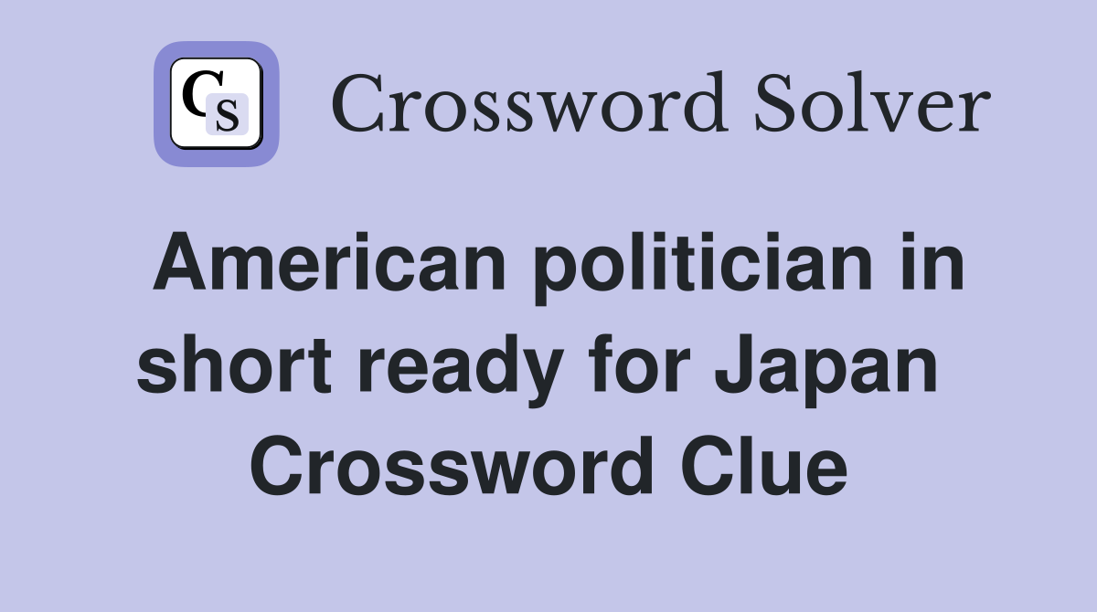 American politician in short ready for Japan  Crossword Clue