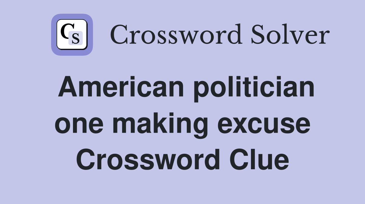 American politician one making excuse Crossword Clue