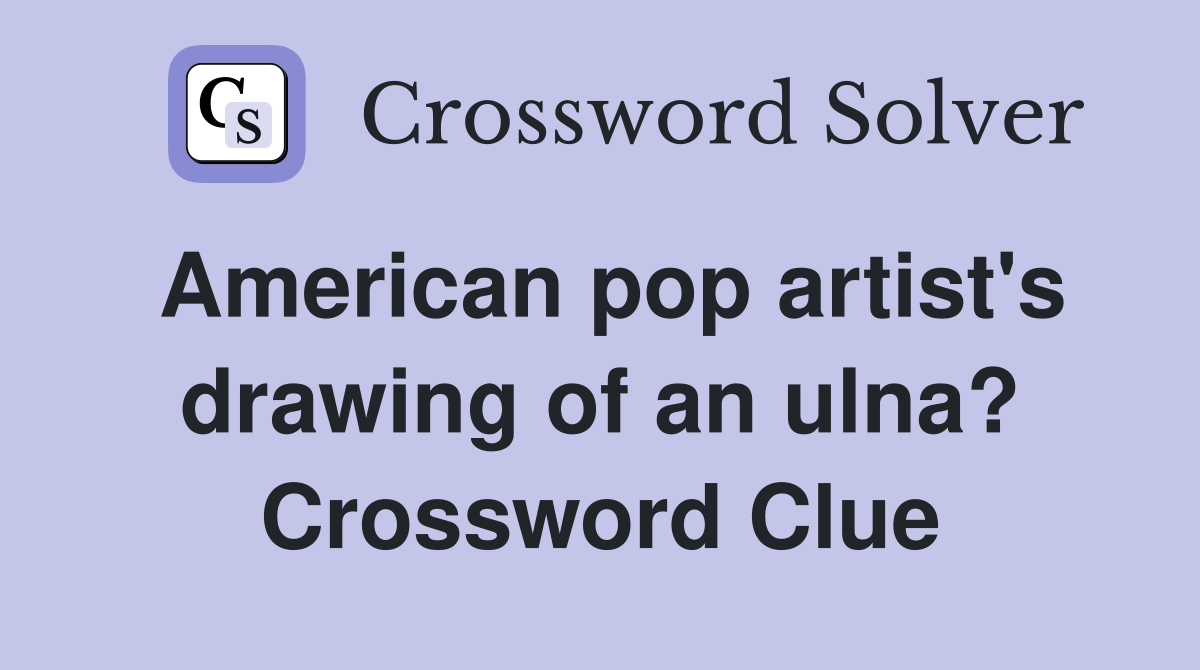 American pop artist's drawing of an ulna? Crossword Clue