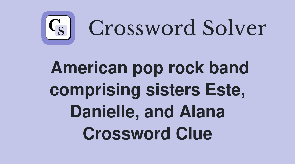 American pop rock band comprising sisters Este, Danielle, and Alana Crossword Clue