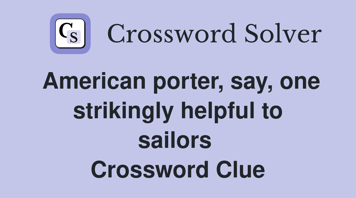American porter, say, one strikingly helpful to sailors  Crossword Clue
