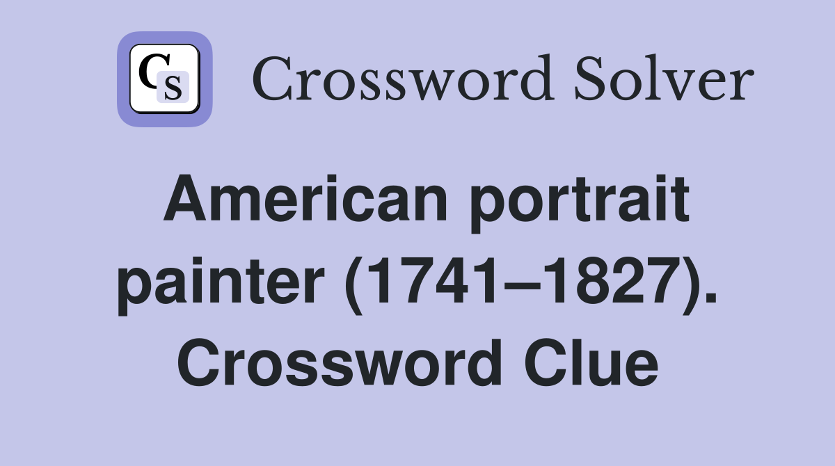 American portrait painter (1741–1827). Crossword Clue