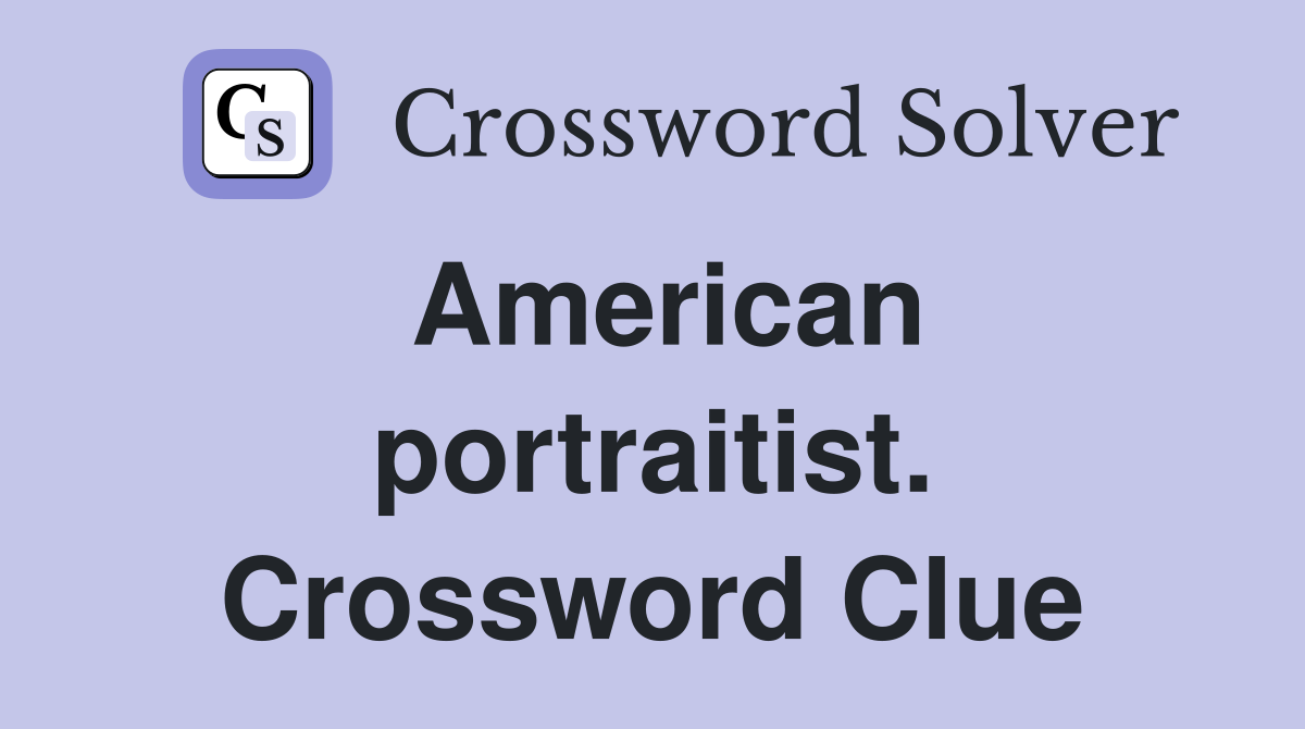 American portraitist. Crossword Clue