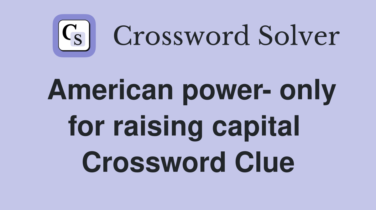 American power- only for raising capital  Crossword Clue