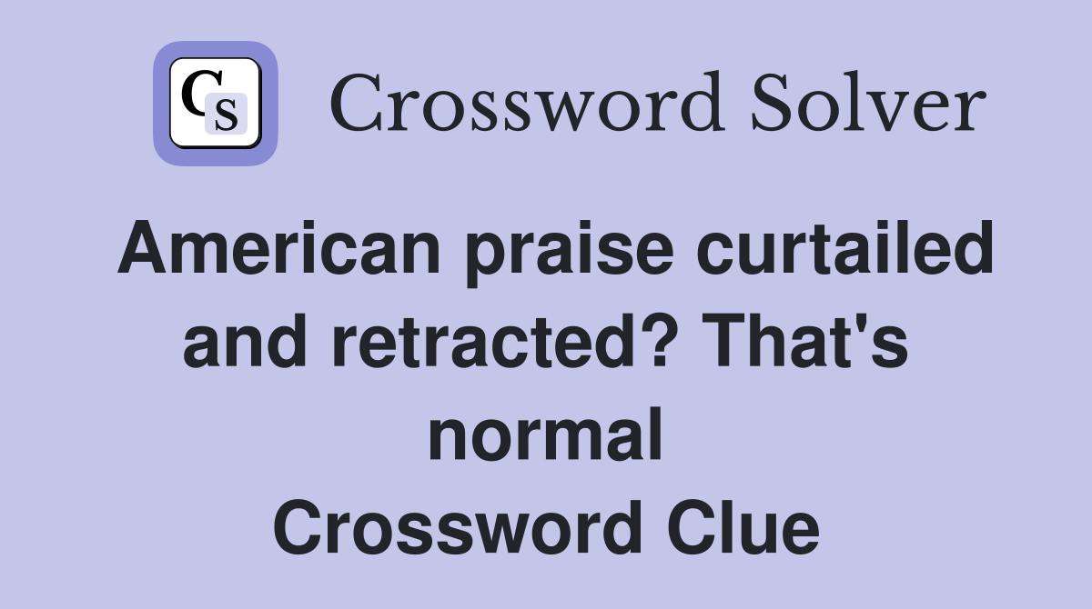 American praise curtailed and retracted? That's normal Crossword Clue