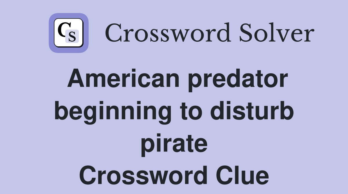 American predator beginning to disturb pirate Crossword Clue