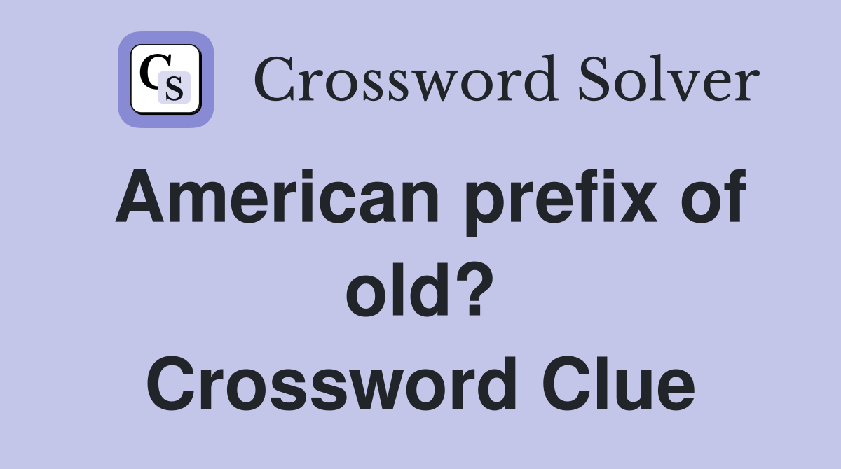American prefix of old? Crossword Clue