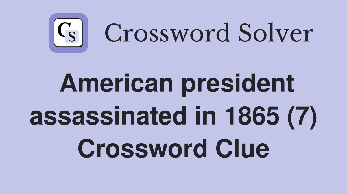 American president assassinated in 1865 (7) Crossword Clue