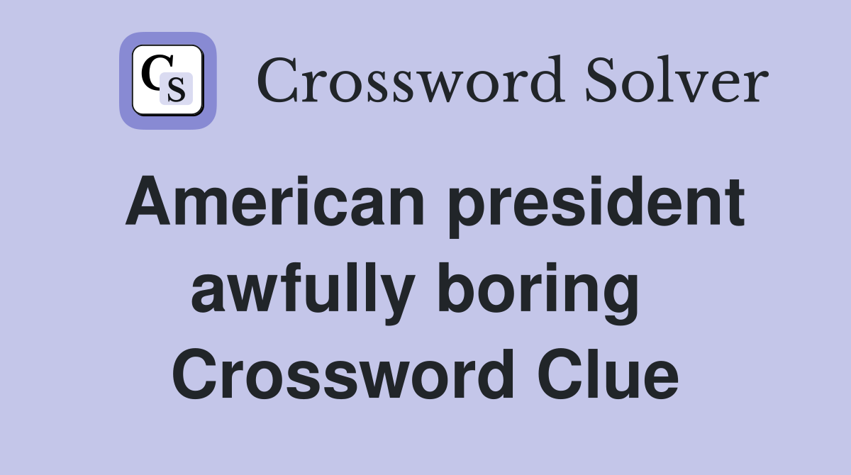 American president awfully boring  Crossword Clue