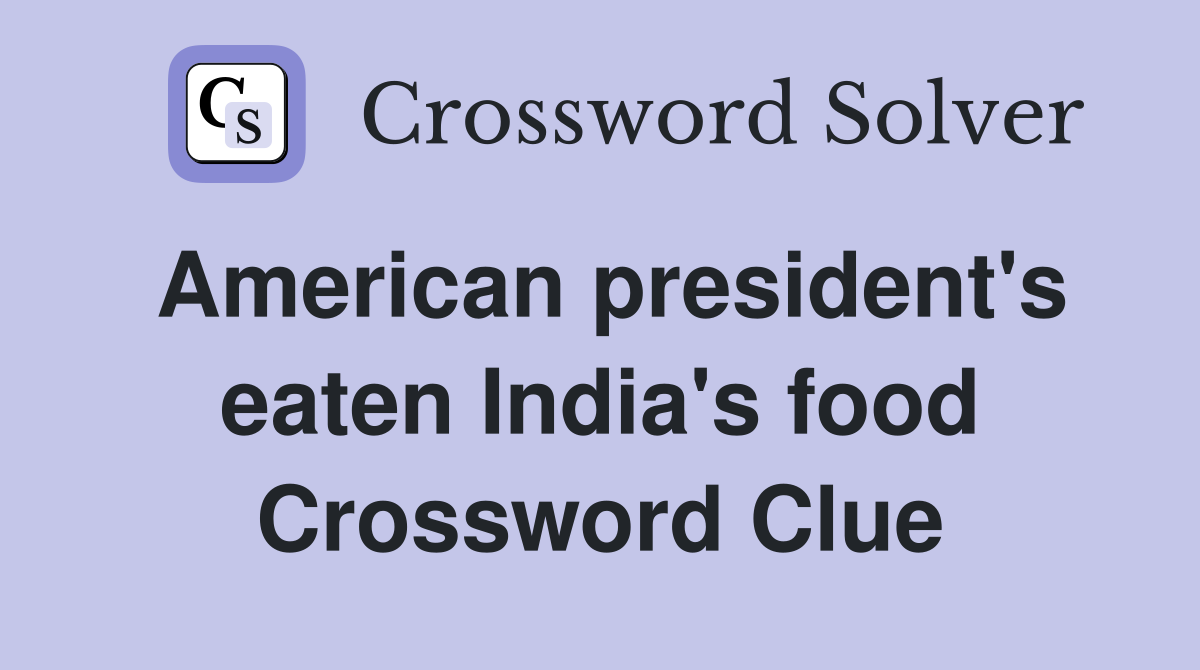 American president's eaten India's food Crossword Clue