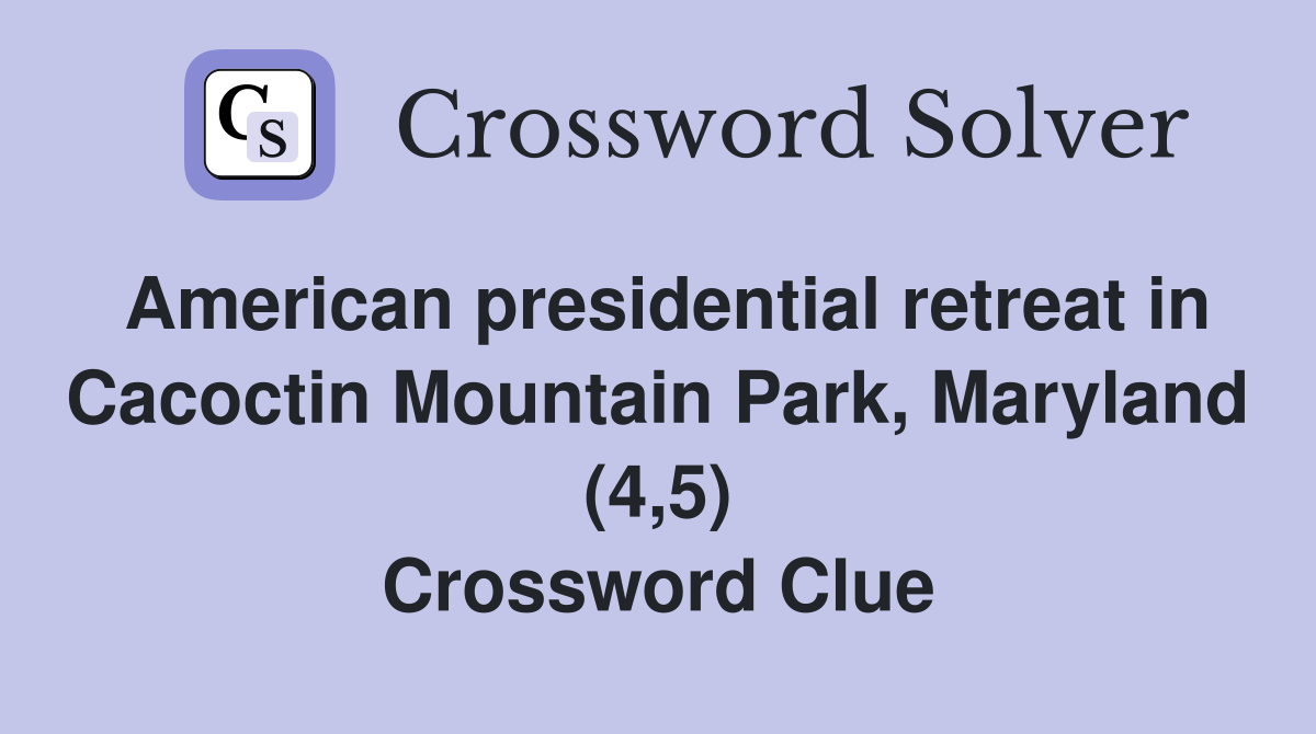 American presidential retreat in Cacoctin Mountain Park, Maryland (4,5) Crossword Clue