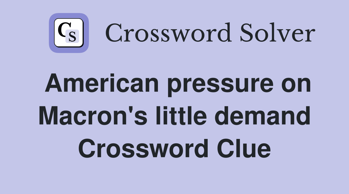 American pressure on Macron's little demand Crossword Clue