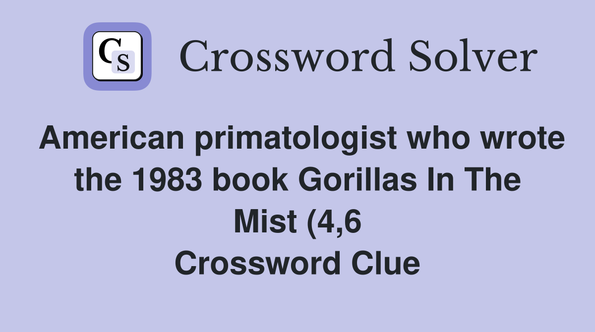 American primatologist who wrote the 1983 book Gorillas In The Mist (4 American primatologist who wrote the 1983 book Gorillas In The Mist (4