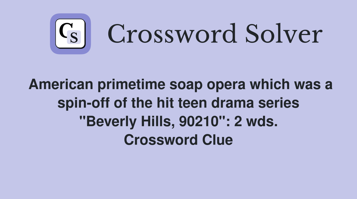 American primetime soap opera which was a spin-off of the hit teen drama series "Beverly Hills, 90210": 2 wds. Crossword Clue