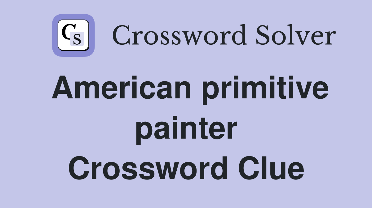 American primitive painter Crossword Clue