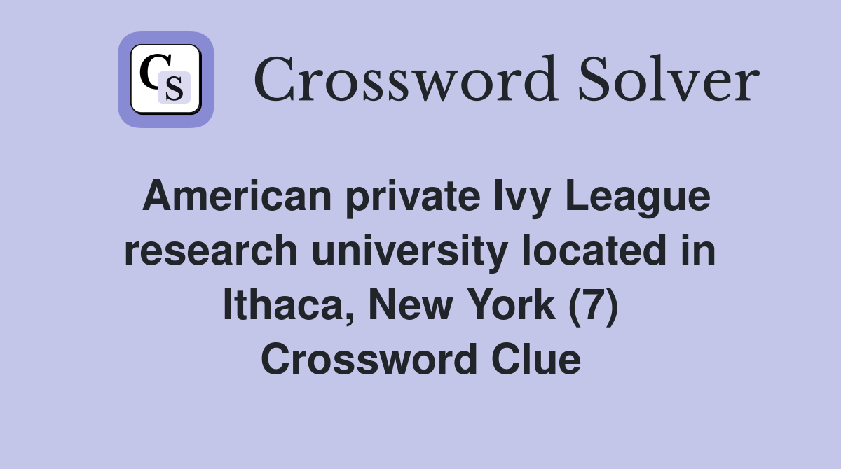 American private Ivy League research university located in Ithaca, New York (7) Crossword Clue
