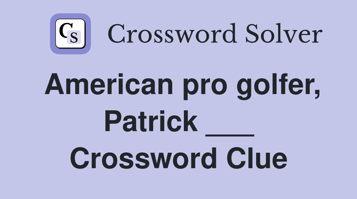 American pro golfer, Patrick ___ Crossword Clue