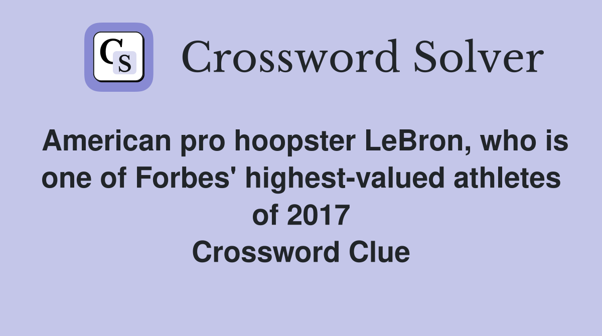 American pro hoopster LeBron, who is one of Forbes' highest-valued athletes of 2017 Crossword Clue