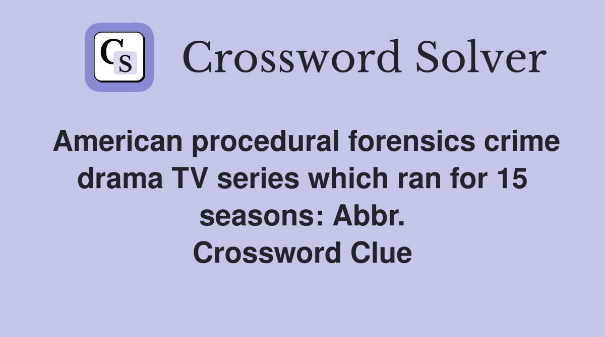 American procedural forensics crime drama TV series which ran for 15 seasons: Abbr. Crossword Clue