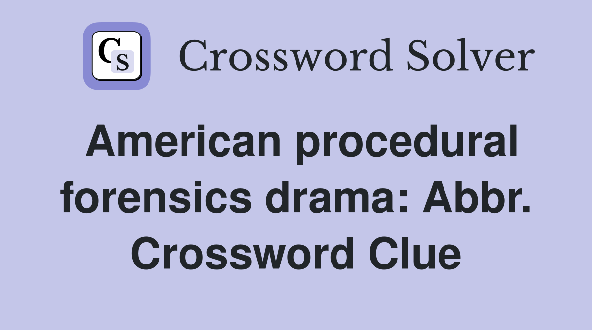 American procedural forensics drama: Abbr. Crossword Clue
